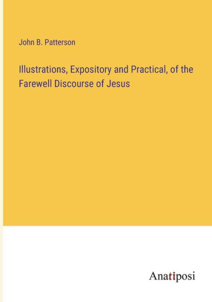 Illustrations, Expository and Practical, of the Farewell Discourse Jesus