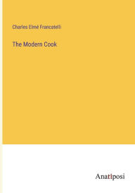 Title: The Modern Cook, Author: Charles Elmé Francatelli