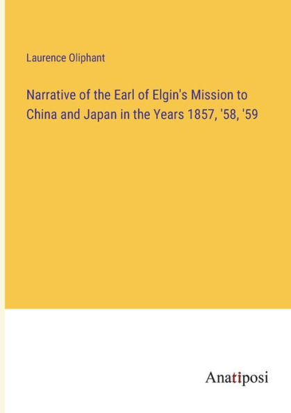 Narrative of the Earl Elgin's Mission to China and Japan Years 1857, '58, '59