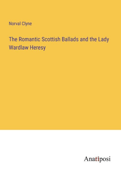 The Romantic Scottish Ballads and the Lady Wardlaw Heresy