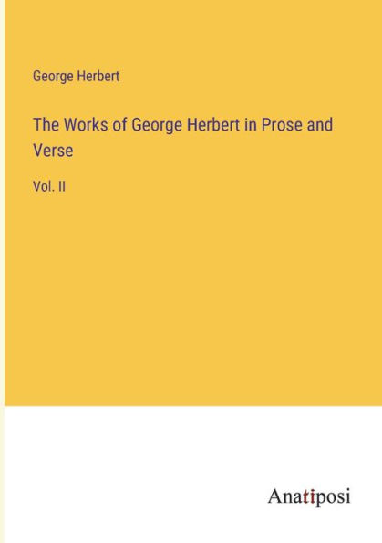 The Works of George Herbert Prose and Verse: Vol. II