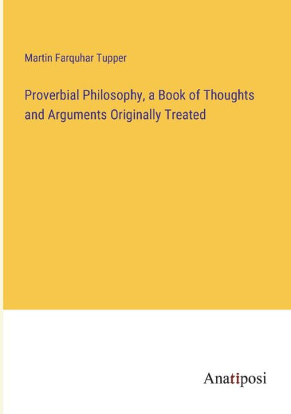 Proverbial Philosophy, a Book of Thoughts and Arguments Originally Treated