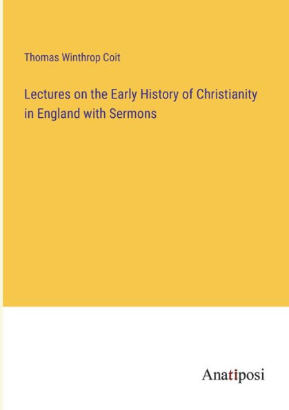 Lectures on the Early History of Christianity England with Sermons