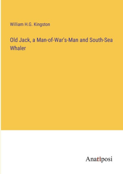 Old Jack, a Man-of-War's-Man and South-Sea Whaler