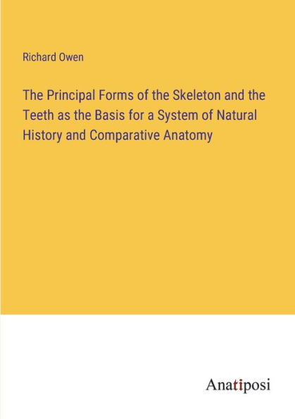 the Principal Forms of Skeleton and Teeth as Basis for a System Natural History Comparative Anatomy