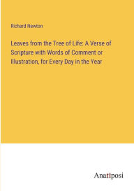 Title: Leaves from the Tree of Life: A Verse of Scripture with Words of Comment or Illustration, for Every Day in the Year, Author: Richard Newton