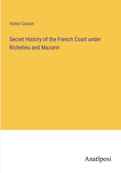 Secret History of the French Court under Richelieu and Mazarin