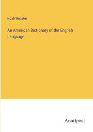 Title: An American Dictionary of the English Language, Author: Noah Webster