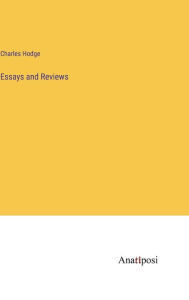Title: Essays and Reviews, Author: Charles Hodge
