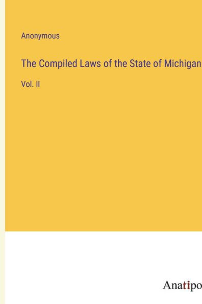 The Compiled Laws of the State of Michigan: Vol. II