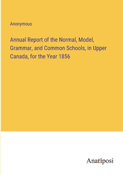 Annual Report of the Normal, Model, Grammar, and Common Schools, Upper Canada, for Year 1856