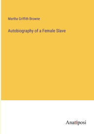 Title: Autobiography of a Female Slave, Author: Martha Griffith Browne