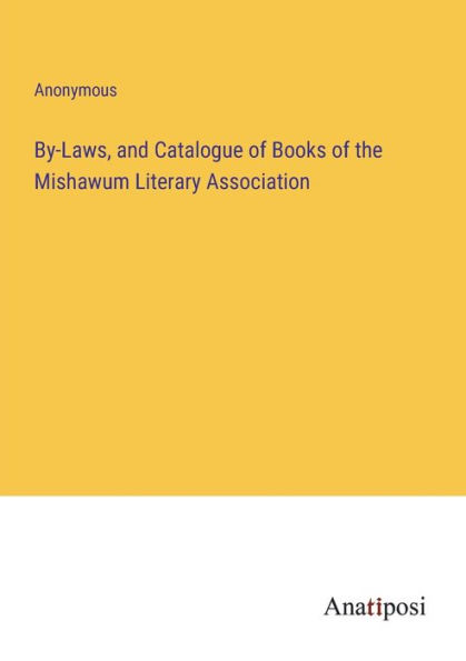 By-Laws, and Catalogue of Books the Mishawum Literary Association