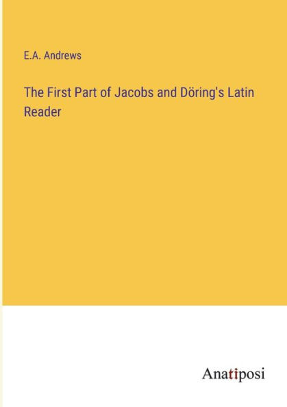 The First Part of Jacobs and Döring's Latin Reader