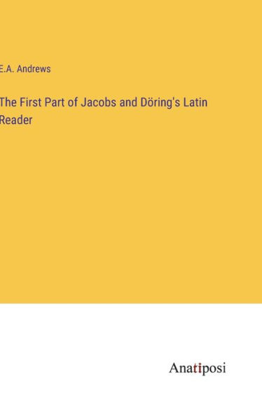 The First Part of Jacobs and Döring's Latin Reader