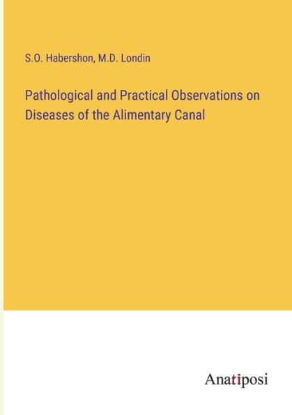 Pathological and Practical Observations on Diseases of the Alimentary Canal