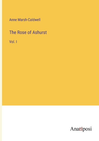 The Rose of Ashurst: Vol. I