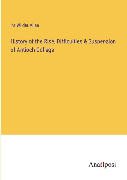 History of the Rise, Difficulties & Suspension Antioch College