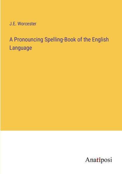 A Pronouncing Spelling-Book of the English Language