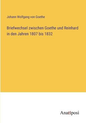 Briefwechsel zwischen Goethe und Reinhard den Jahren 1807 bis 1832