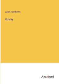 Title: Idolatry, Author: Julian Hawthorne