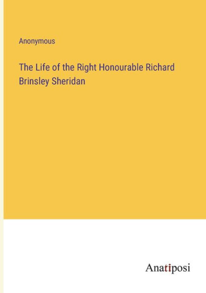 the Life of Right Honourable Richard Brinsley Sheridan