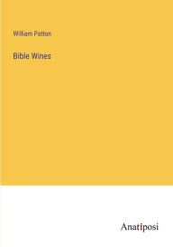 Title: Bible Wines, Author: William Patton