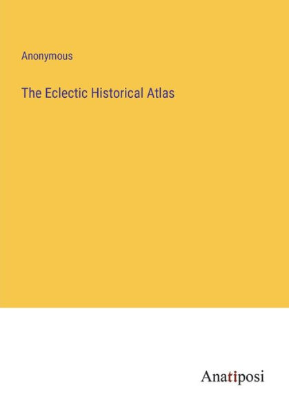 The Eclectic Historical Atlas