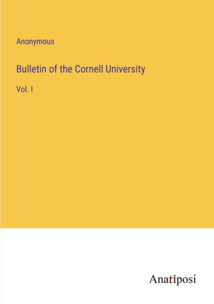 Bulletin of the Cornell University: Vol. I