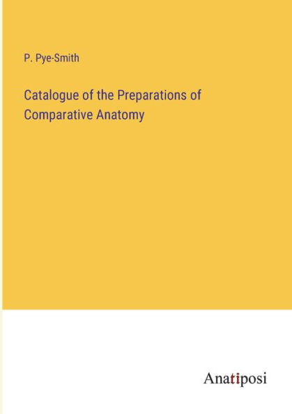 Catalogue of the Preparations Comparative Anatomy