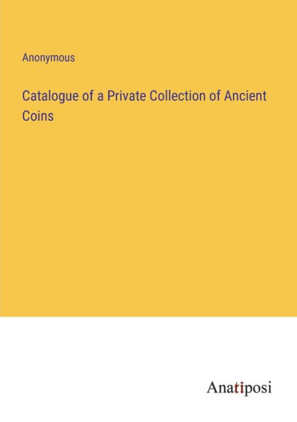 Catalogue of a Private Collection Ancient Coins