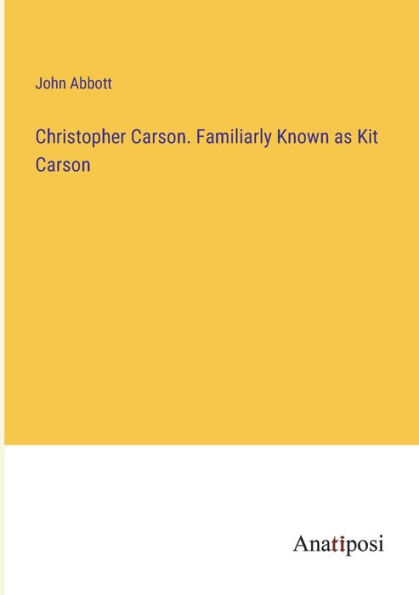 Christopher Carson. Familiarly Known as Kit Carson