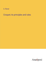 Title: Croquet; its principles and rules, Author: A Rover