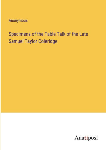 Specimens of the Table Talk Late Samuel Taylor Coleridge