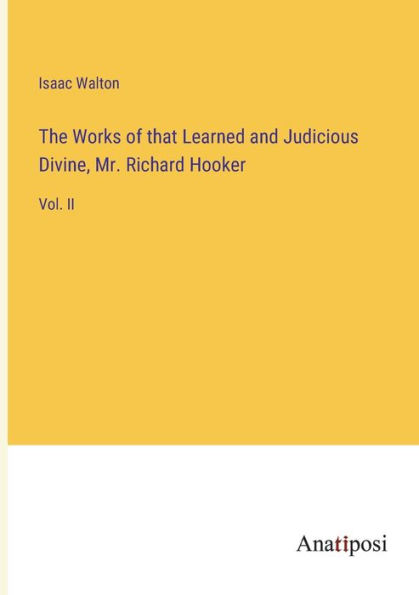 The Works of that Learned and Judicious Divine, Mr. Richard Hooker: Vol. II