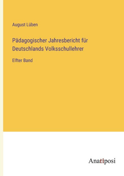 Pädagogischer Jahresbericht für Deutschlands Volksschullehrer: Elfter Band