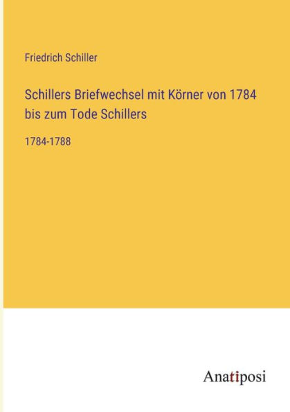 Schillers Briefwechsel mit Körner von 1784 bis zum Tode Schillers: 1784-1788