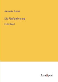 Title: Die Fünfundvierzig: Erster Band, Author: Alexandre Dumas