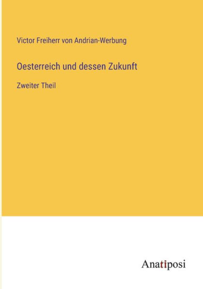 Oesterreich und dessen Zukunft: Zweiter Theil