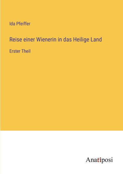 Reise einer Wienerin das Heilige Land: Erster Theil