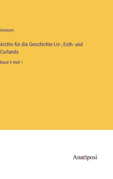 Archiv fï¿½r die Geschichte Liv-, Esth- und Curlands: Band V Heft 1