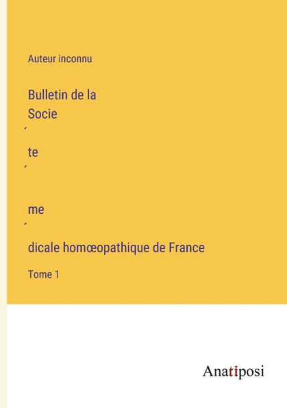 Bulletin de la Socie?te? me?dicale homoopathique France: Tome