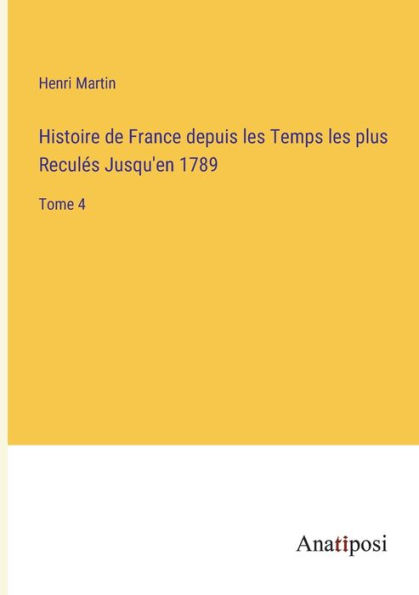 Histoire de France depuis les Temps les plus Reculés Jusqu'en 1789: Tome 4