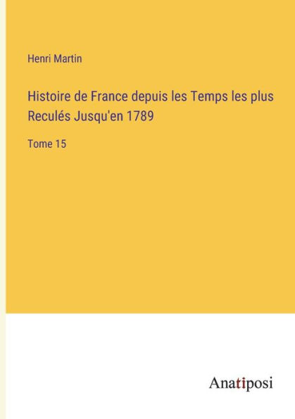 Histoire de France depuis les Temps plus Reculés Jusqu'en 1789: Tome