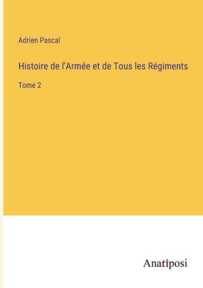 Histoire de l'Armée et Tous les Régiments: Tome 2