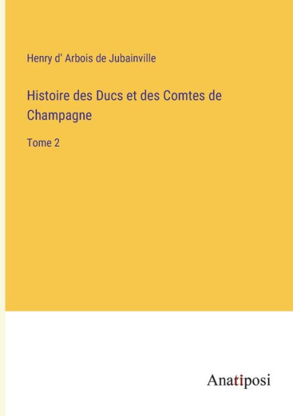 Histoire des Ducs et Comtes de Champagne: Tome 2