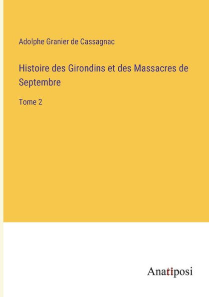 Histoire des Girondins et Massacres de Septembre: Tome 2