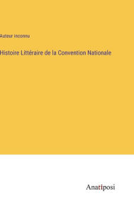 Title: Histoire Littéraire de la Convention Nationale, Author: Auteur inconnu