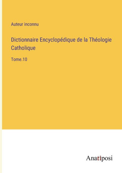Dictionnaire Encyclopédique de la Théologie Catholique: Tome.10