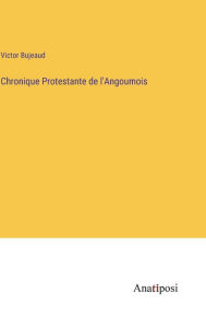 Title: Chronique Protestante de l'Angoumois, Author: Victor Bujeaud